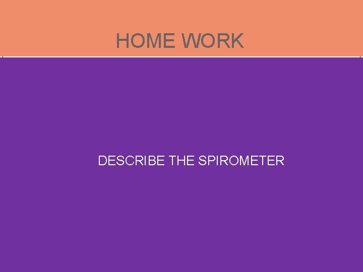 HOME WORK DESCRIBE THE SPIROMETER HOME WORK DESCRIBE THE SPIROMETER