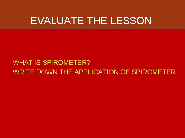 EVALUATE THE LESSON WHAT IS SPIROMETER? WRITE DOWN THE APPLICATION OF SPIROMETER EVALUATE THE LESSON WHAT IS SPIROMETER? WRITE DOWN THE APPLICATION OF SPIROMETER