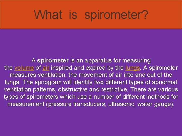 What is spirometer? A spirometer is an apparatus for measuring the volume of air What is spirometer? A spirometer is an apparatus for measuring the volume of air