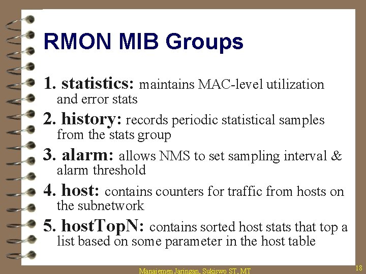 RMON MIB Groups 1. statistics: maintains MAC-level utilization and error stats 2. history: records