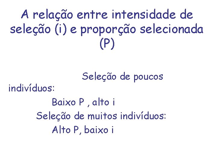 A relação entre intensidade de seleção (i) e proporção selecionada (P) Seleção de poucos