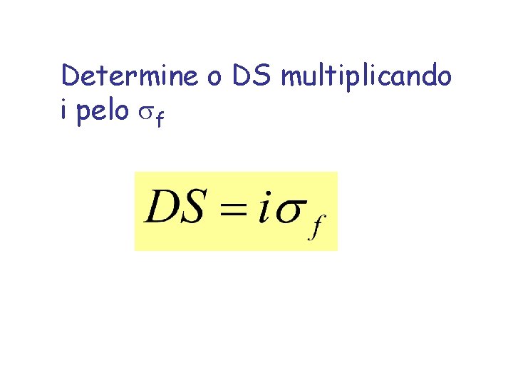 Determine o DS multiplicando i pelo f 