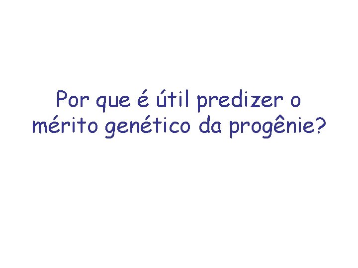 Por que é útil predizer o mérito genético da progênie? 