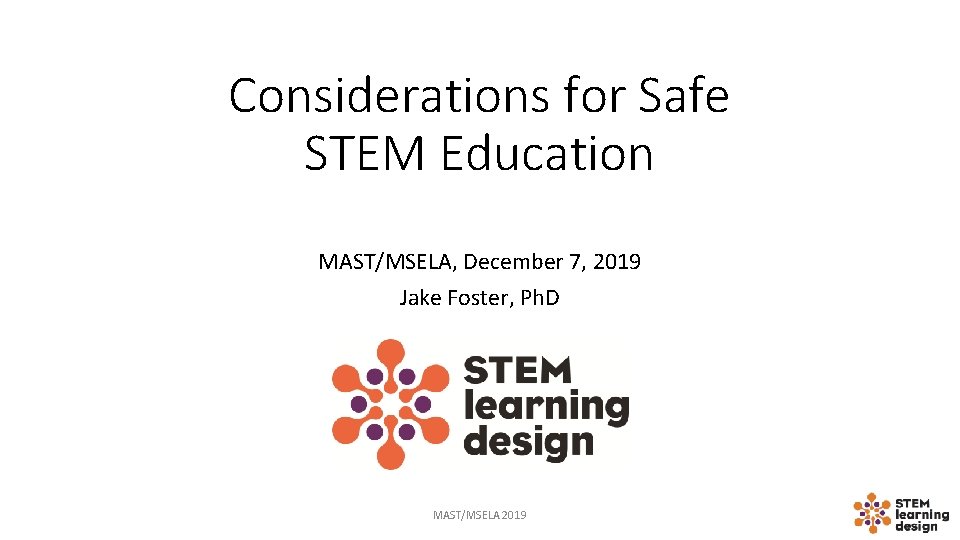 Considerations for Safe STEM Education MAST/MSELA, December 7, 2019 Jake Foster, Ph. D MAST/MSELA