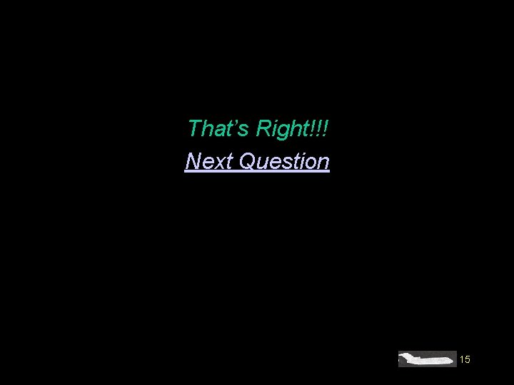 That’s Right!!! Next Question 15 