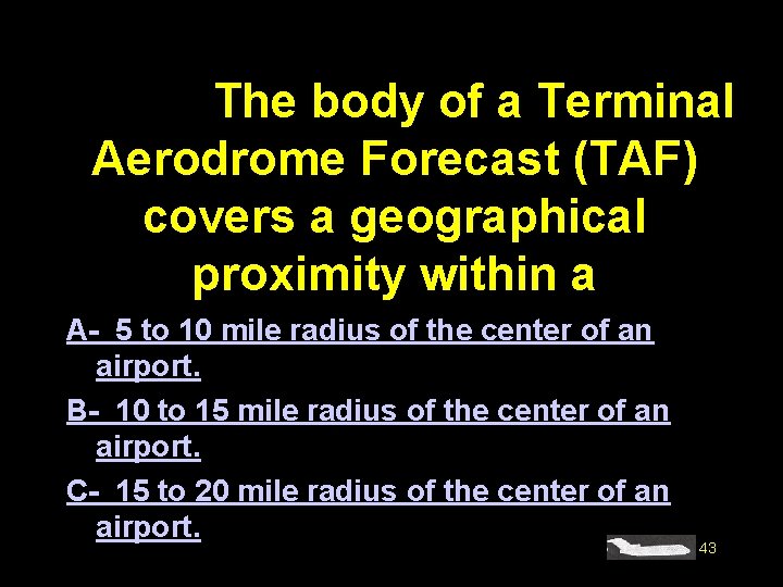 #4170. The body of a Terminal Aerodrome Forecast (TAF) covers a geographical proximity within