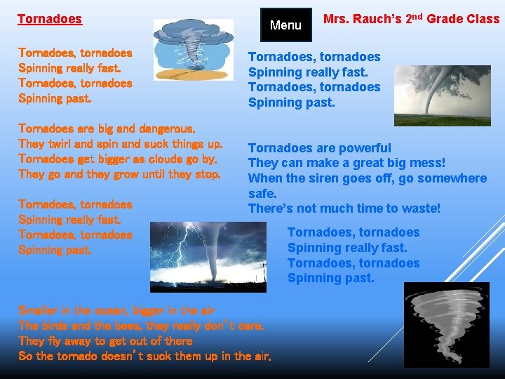 Tornadoes, tornadoes Spinning really fast. Tornadoes, tornadoes Spinning past. Tornadoes are big and dangerous.