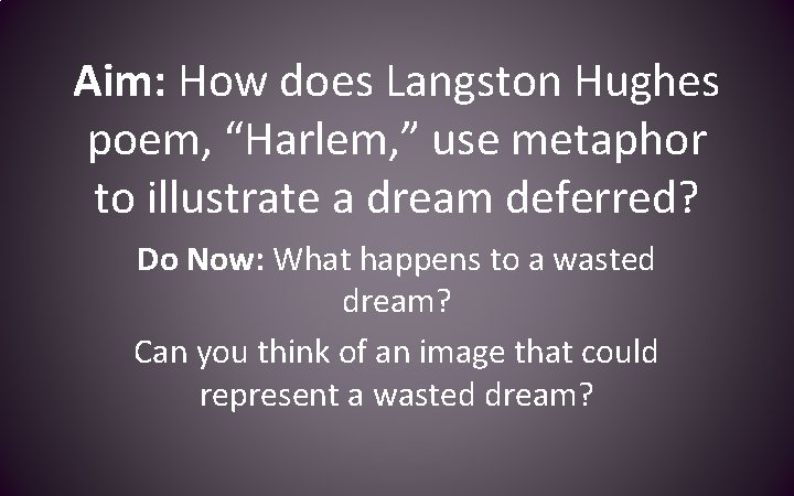 Aim: How does Langston Hughes poem, “Harlem, ” use metaphor to illustrate a dream