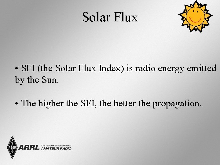 Solar Flux • SFI (the Solar Flux Index) is radio energy emitted by the