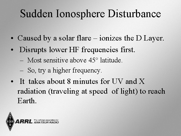 Sudden Ionosphere Disturbance • Caused by a solar flare – ionizes the D Layer.