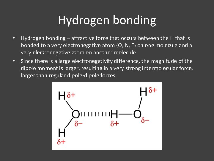 Hydrogen bonding • Hydrogen bonding – attractive force that occurs between the H that