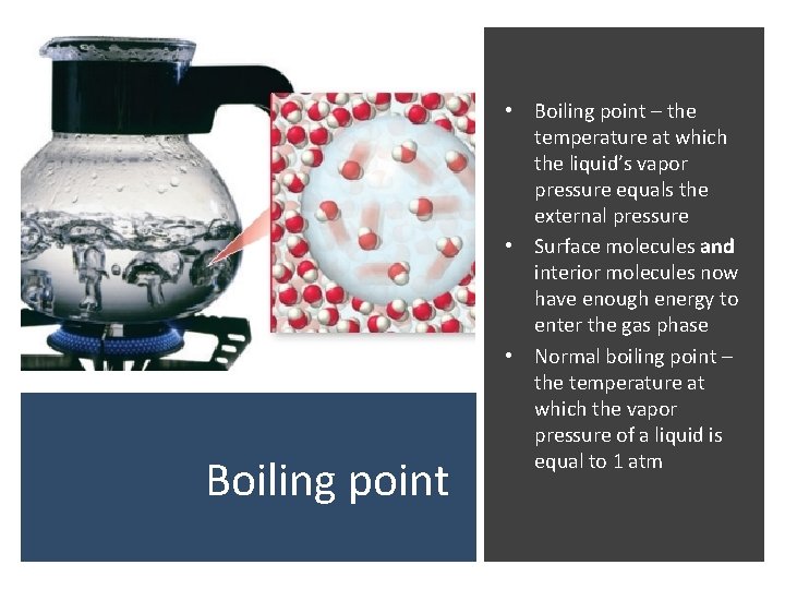 Boiling point • Boiling point – the temperature at which the liquid’s vapor pressure