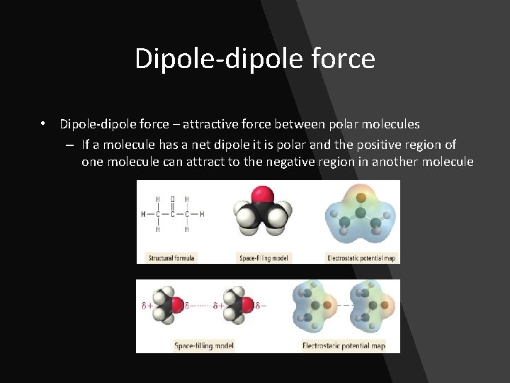 Dipole-dipole force • Dipole-dipole force – attractive force between polar molecules – If a