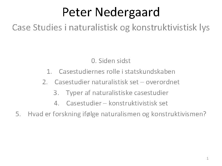 Peter Nedergaard Case Studies i naturalistisk og konstruktivistisk lys 0. Siden sidst 1. Casestudiernes