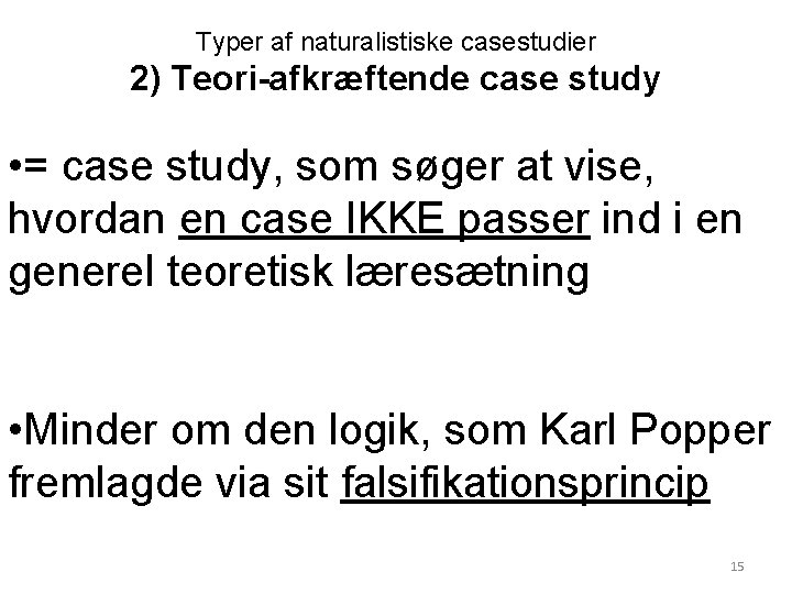 Typer af naturalistiske casestudier 2) Teori-afkræftende case study • = case study, som søger