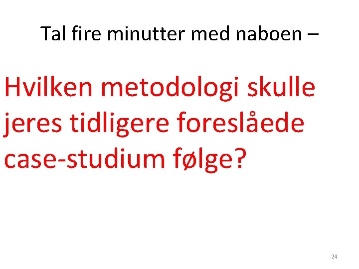 Tal fire minutter med naboen – Hvilken metodologi skulle jeres tidligere foreslåede case-studium følge?