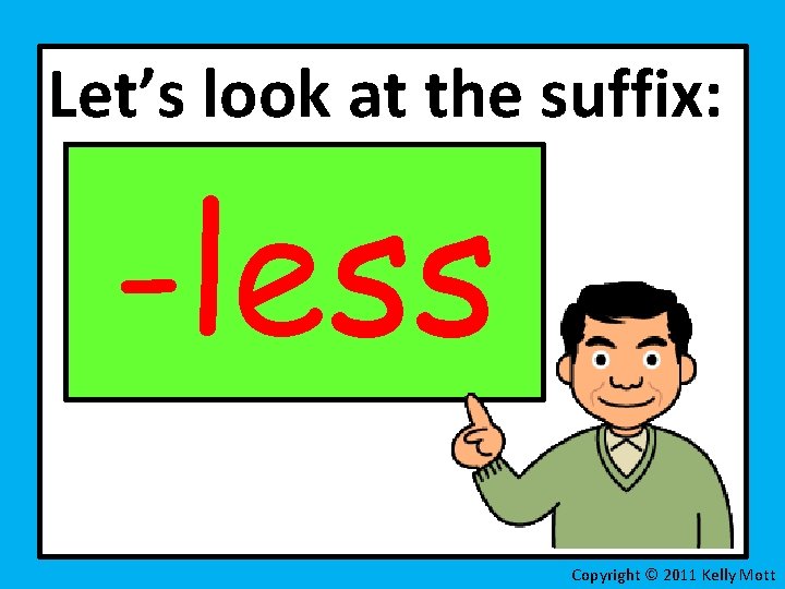 Let’s look at the suffix: -less Copyright © 2011 Kelly Mott 