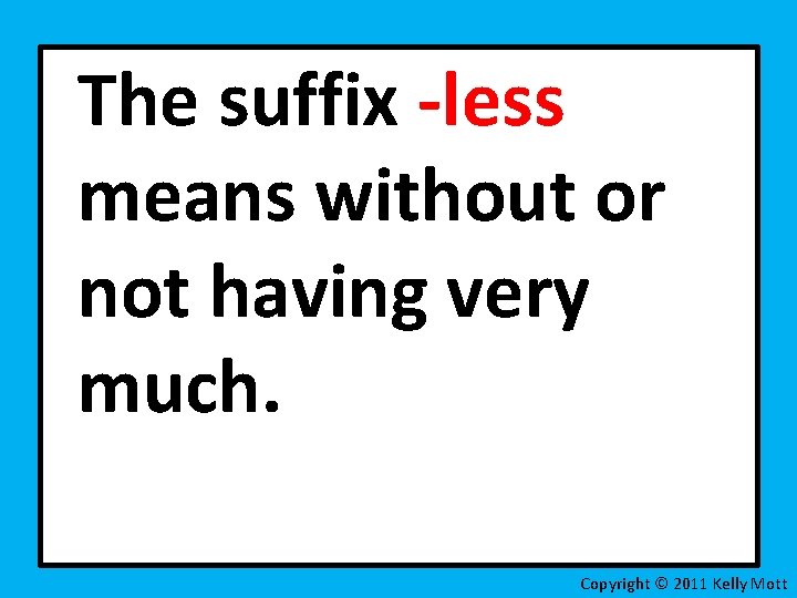 The suffix -less means without or not having very much. Copyright © 2011 Kelly