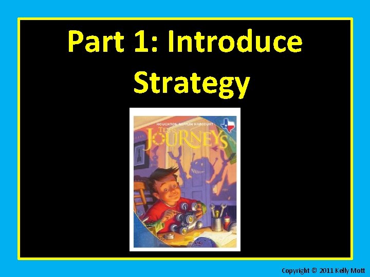 Part 1: Introduce Strategy Copyright © 2011 Kelly Mott 