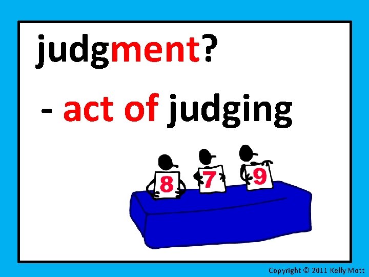 judgment? - act of judging Copyright © 2011 Kelly Mott 