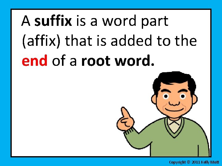 A suffix is a word part (affix) that is added to the end of