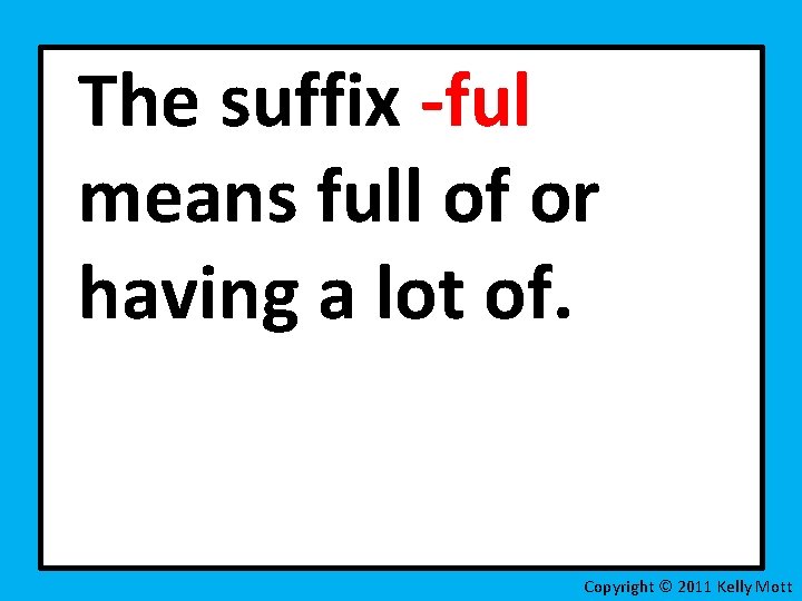 The suffix -ful means full of or having a lot of. Copyright © 2011