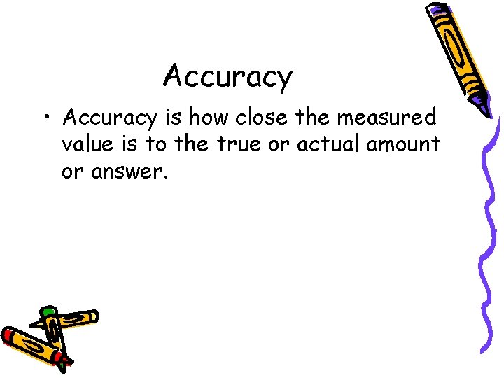 Accuracy • Accuracy is how close the measured value is to the true or