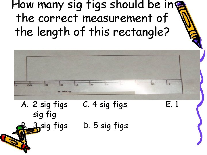 How many sig figs should be in the correct measurement of the length of