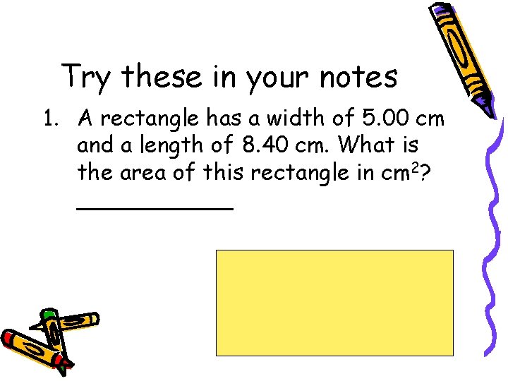 Try these in your notes 1. A rectangle has a width of 5. 00