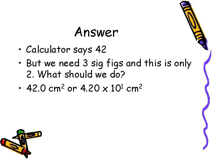 Answer • Calculator says 42 • But we need 3 sig figs and this