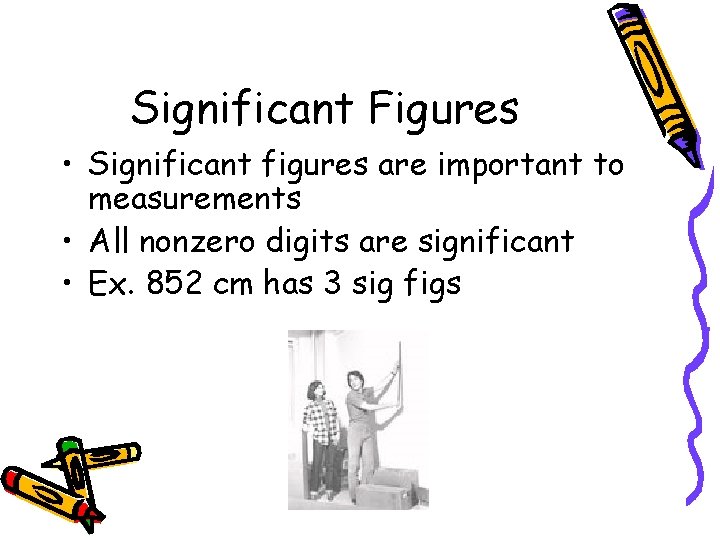 Significant Figures • Significant figures are important to measurements • All nonzero digits are