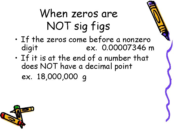 When zeros are NOT sig figs • If the zeros come before a nonzero