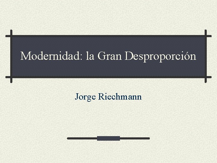 Modernidad: la Gran Desproporción Jorge Riechmann 