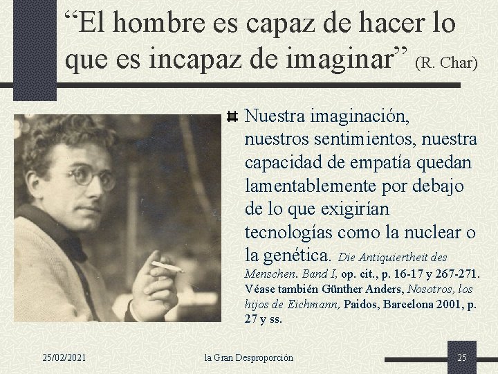 “El hombre es capaz de hacer lo que es incapaz de imaginar” (R. Char)