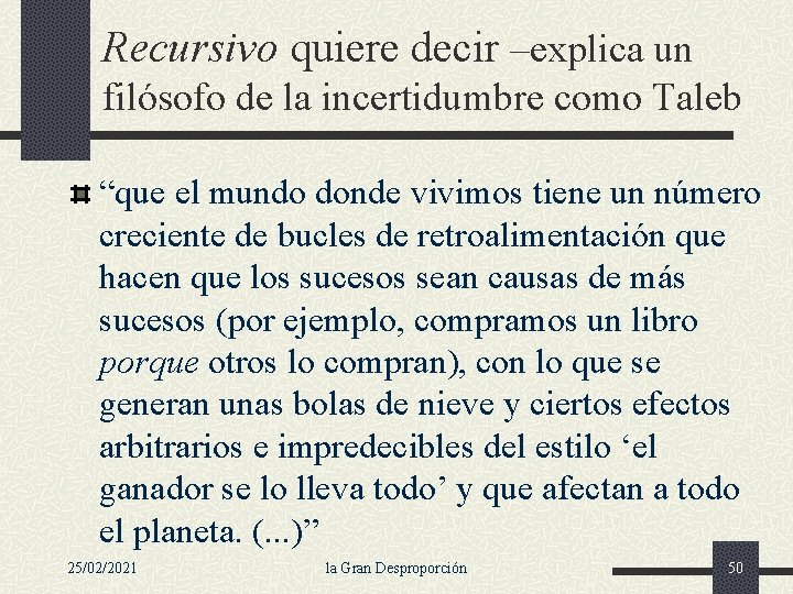 Recursivo quiere decir –explica un filósofo de la incertidumbre como Taleb “que el mundo