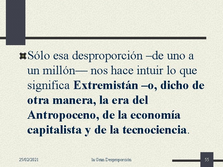 Sólo esa desproporción –de uno a un millón— nos hace intuir lo que significa