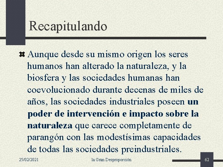 Recapitulando Aunque desde su mismo origen los seres humanos han alterado la naturaleza, y