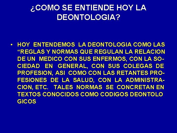 ¿COMO SE ENTIENDE HOY LA DEONTOLOGIA? • HOY ENTENDEMOS LA DEONTOLOGIA COMO LAS “REGLAS