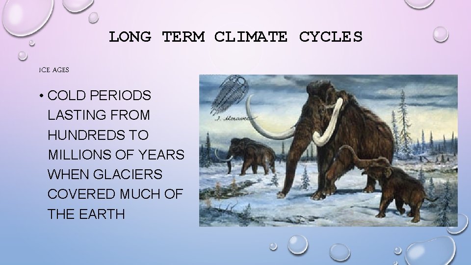 LONG TERM CLIMATE CYCLES ICE AGES • COLD PERIODS LASTING FROM HUNDREDS TO MILLIONS