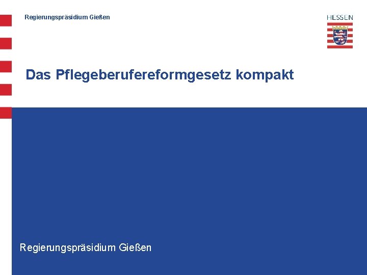 Regierungspräsidium Gießen Das Pflegeberufereformgesetz kompakt Regierungspräsidium Gießen 