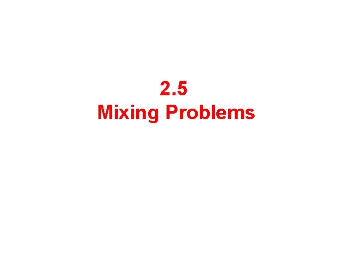 2. 5 Mixing Problems 