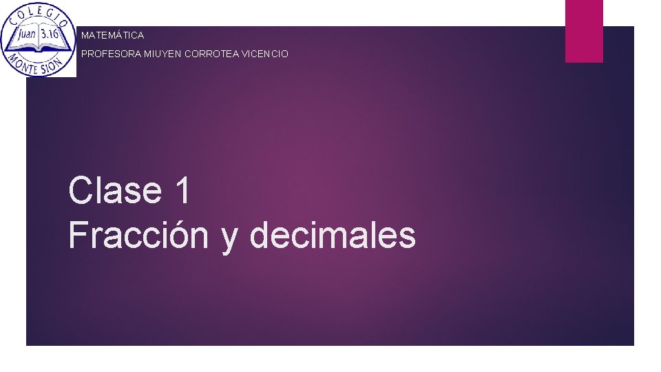 MATEMÁTICA PROFESORA MIUYEN CORROTEA VICENCIO Clase 1 Fracción y decimales 