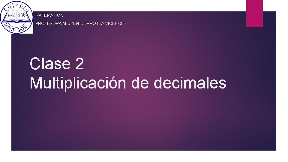 MATEMÁTICA PROFESORA MIUYEN CORROTEA VICENCIO Clase 2 Multiplicación de decimales 