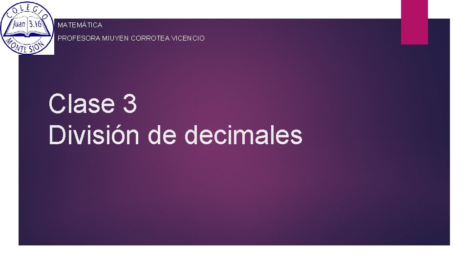 MATEMÁTICA PROFESORA MIUYEN CORROTEA VICENCIO Clase 3 División de decimales 