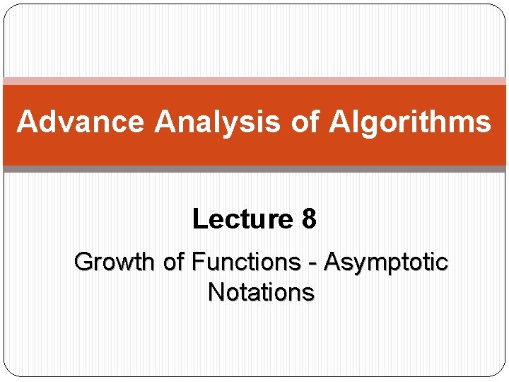 Advance Analysis of Algorithms Lecture 8 Growth of Functions - Asymptotic Notations 