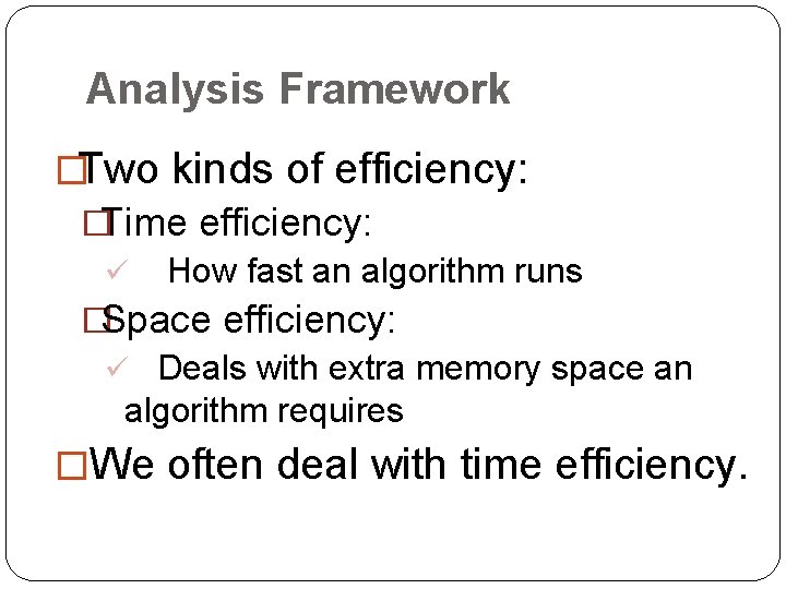 Analysis Framework �Two kinds of efficiency: �Time efficiency: ü How fast an algorithm runs