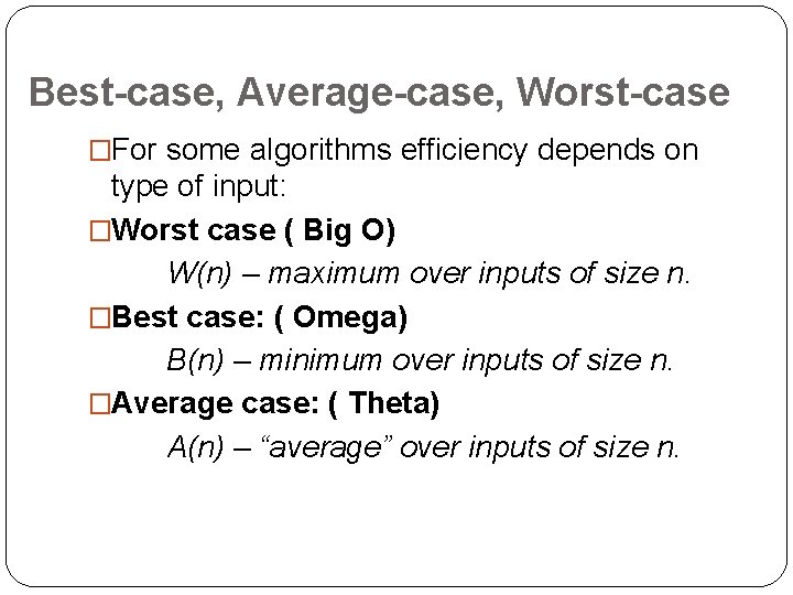 Best-case, Average-case, Worst-case �For some algorithms efficiency depends on type of input: �Worst case
