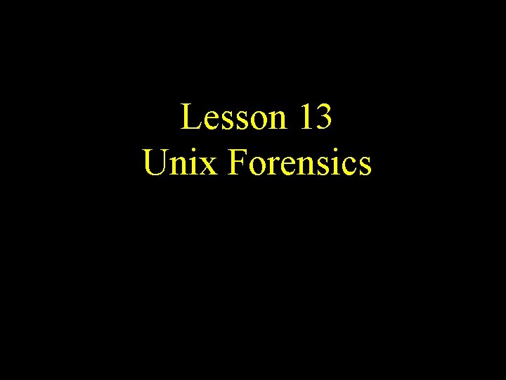 Lesson 13 Unix Forensics 