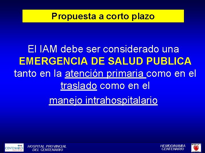 Propuesta a corto plazo El IAM debe ser considerado una EMERGENCIA DE SALUD PUBLICA