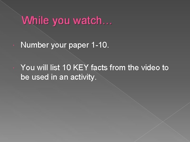 While you watch… Number your paper 1 -10. You will list 10 KEY facts